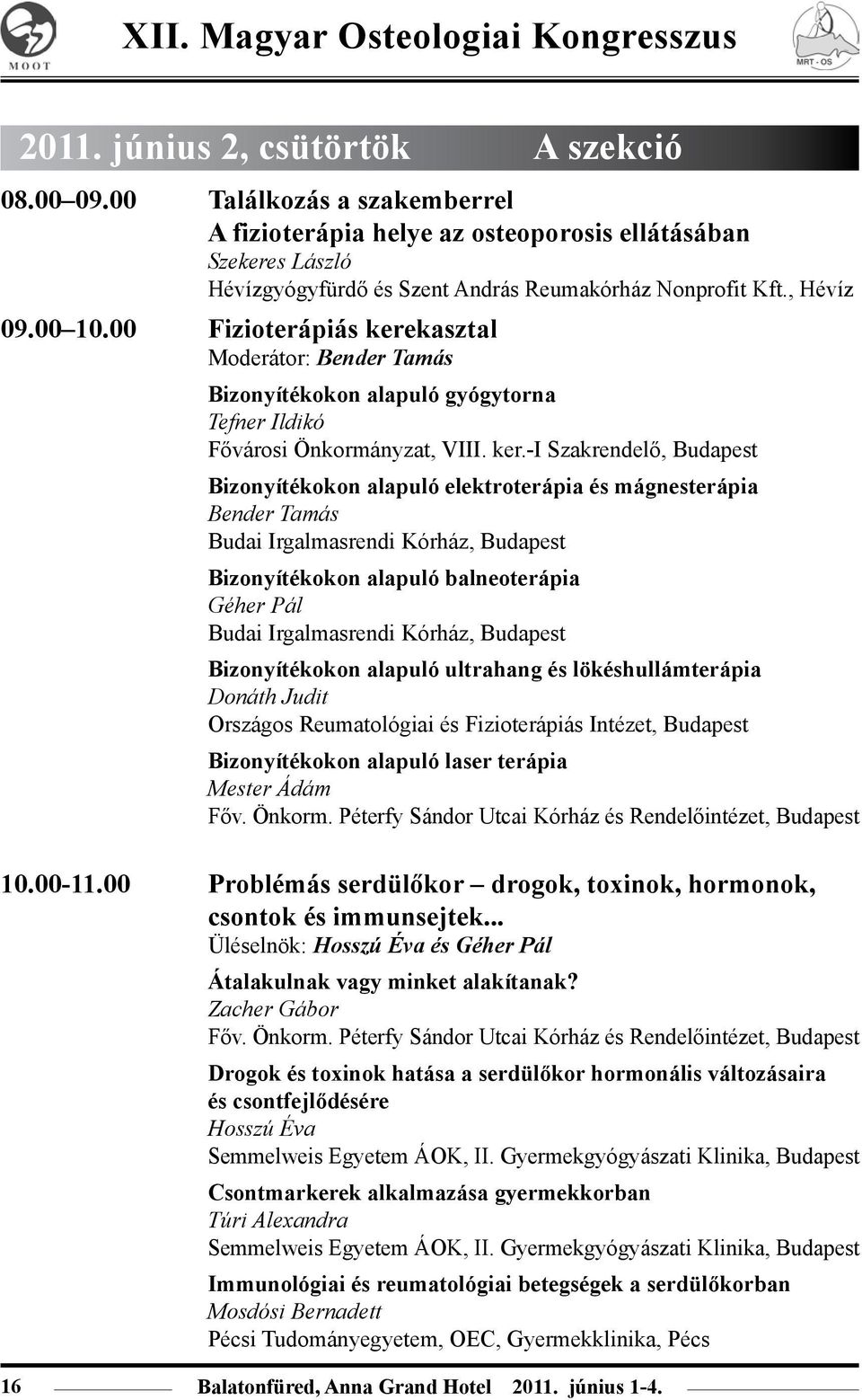 kasztal Moderátor: Bender Tamás Bizonyítékokon alapuló gyógytorna Tefner Ildikó Fővárosi Önkormányzat, VIII. ker.