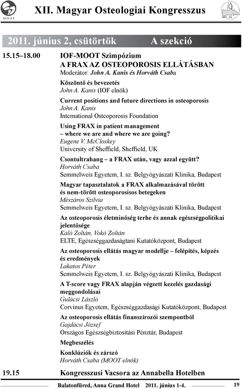 Eugene V. McCloskey University of Sheffield, Sheffield, UK Csontultrahang a FRAX után, vagy azzal együtt? Horváth Csaba Semmelweis Egyetem, I. sz.