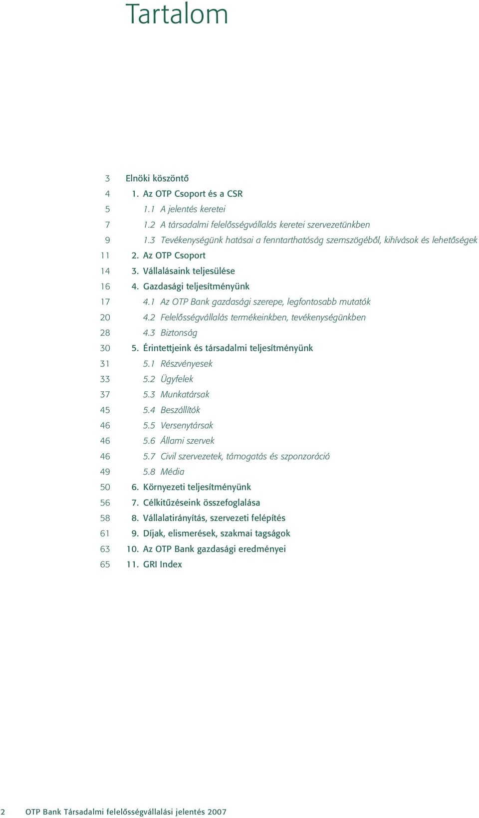 Gazdasági teljesítményünk 4.1 Az OTP Bank gazdasági szerepe, legfontosabb mutatók 4.2 Felelôsségvállalás termékeinkben, tevékenységünkben 4.3 Biztonság 5.