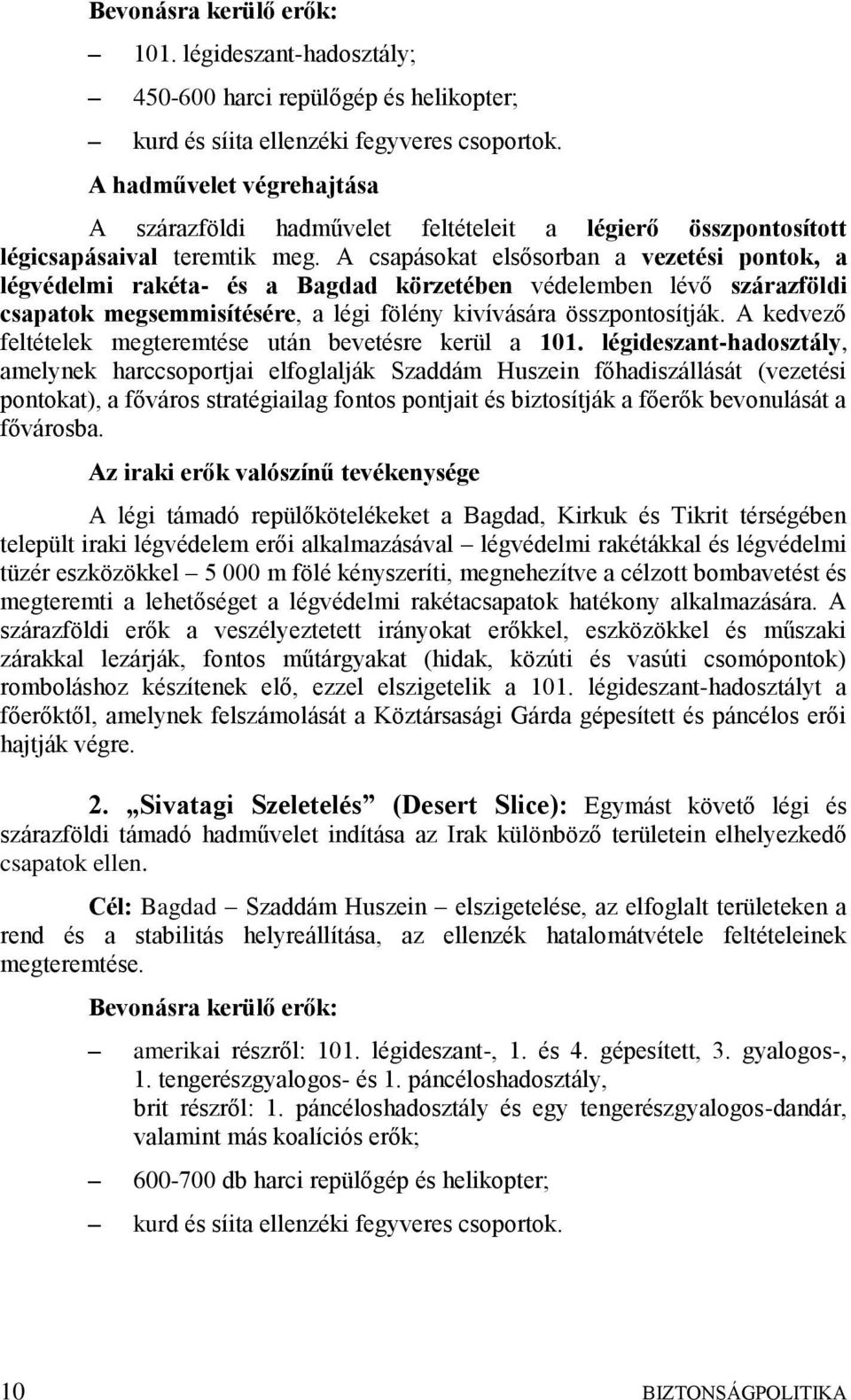 A csapásokat elsősorban a vezetési pontok, a légvédelmi rakéta- és a Bagdad körzetében védelemben lévő szárazföldi csapatok megsemmisítésére, a légi fölény kivívására összpontosítják.