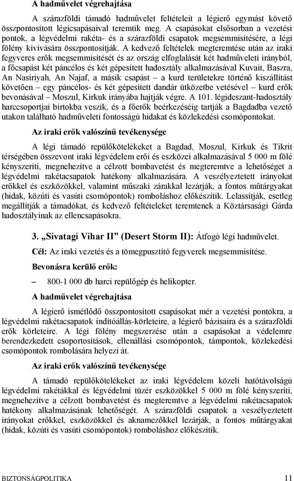 A kedvező feltételek megteremtése után az iraki fegyveres erők megsemmisítését és az ország elfoglalását két hadműveleti irányból, a főcsapást két páncélos és két gépesített hadosztály alkalmazásával