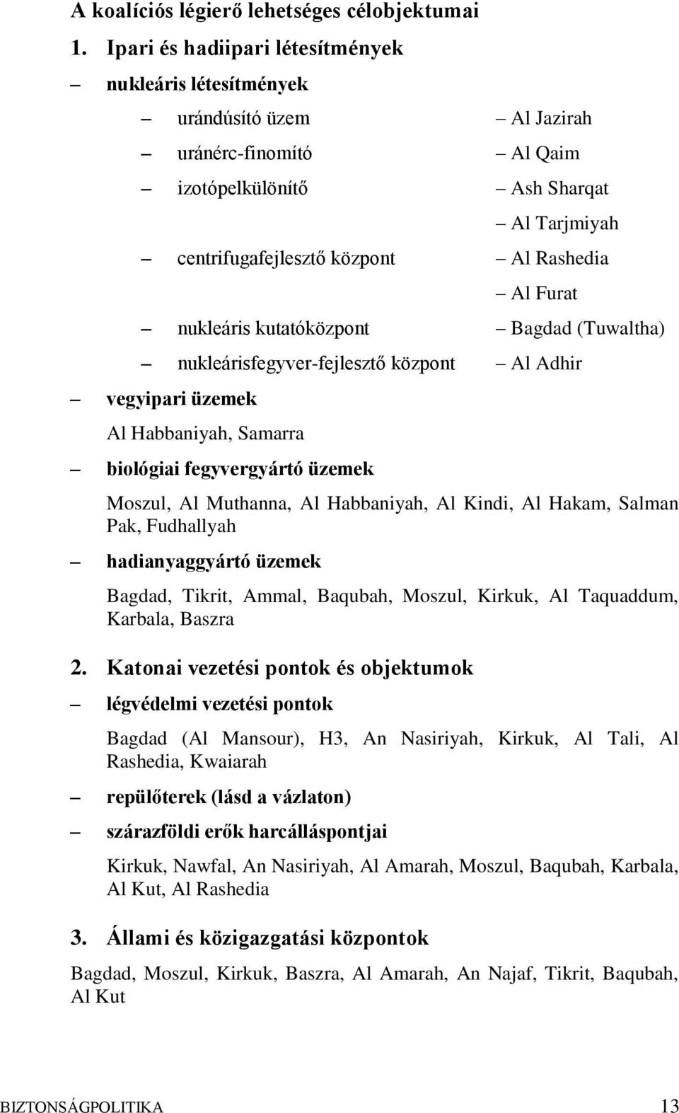 nukleáris kutatóközpont Bagdad (Tuwaltha) nukleárisfegyver-fejlesztő központ Al Adhir vegyipari üzemek Al Habbaniyah, Samarra biológiai fegyvergyártó üzemek Moszul, Al Muthanna, Al Habbaniyah, Al