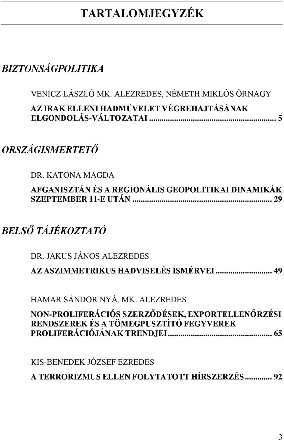 KATONA MAGDA AFGANISZTÁN ÉS A REGIONÁLIS GEOPOLITIKAI DINAMIKÁK SZEPTEMBER 11-E UTÁN... 29 BELSŐ TÁJÉKOZTATÓ DR.