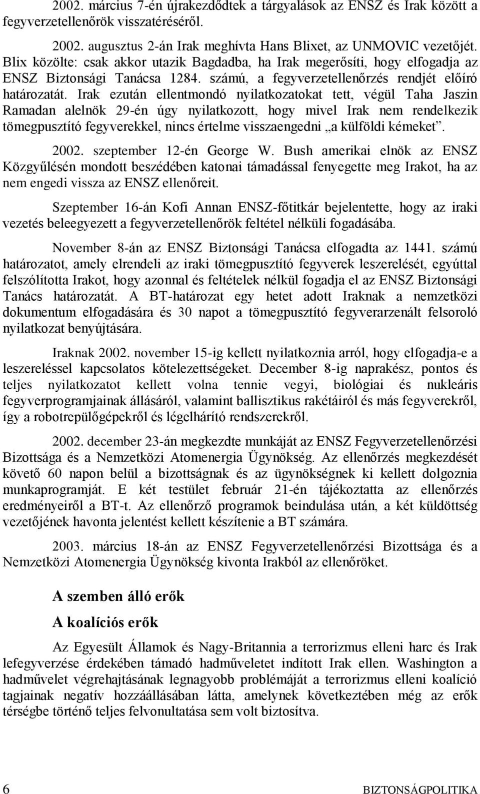 Irak ezután ellentmondó nyilatkozatokat tett, végül Taha Jaszin Ramadan alelnök 29-én úgy nyilatkozott, hogy mivel Irak nem rendelkezik tömegpusztító fegyverekkel, nincs értelme visszaengedni a