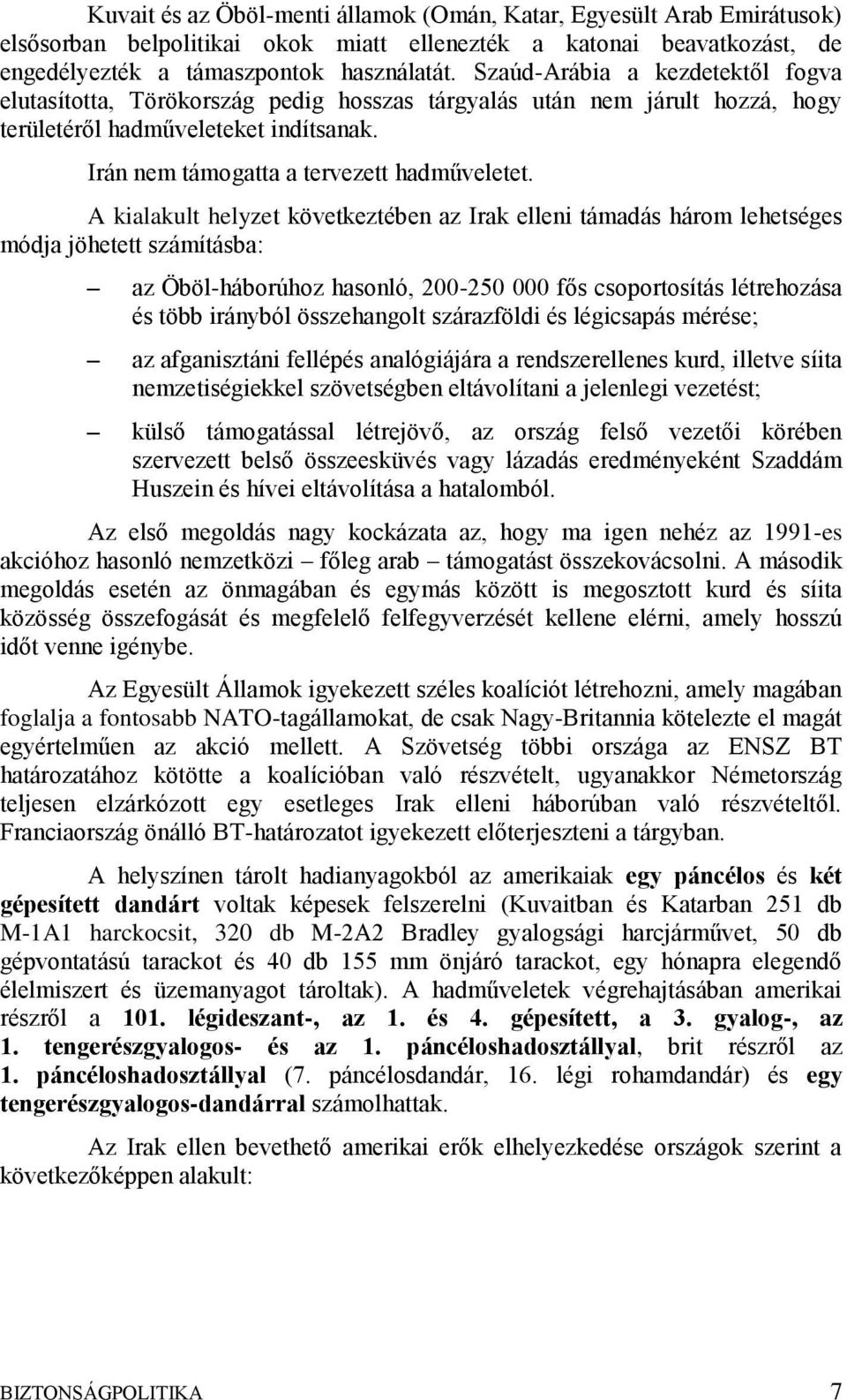 A kialakult helyzet következtében az Irak elleni támadás három lehetséges módja jöhetett számításba: az Öböl-háborúhoz hasonló, 200-250 000 fős csoportosítás létrehozása és több irányból összehangolt