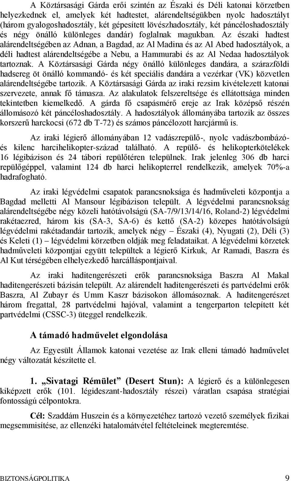 Az északi hadtest alárendeltségében az Adnan, a Bagdad, az Al Madina és az Al Abed hadosztályok, a déli hadtest alárendeltségébe a Nebu, a Hammurabi és az Al Nedaa hadosztályok tartoznak.