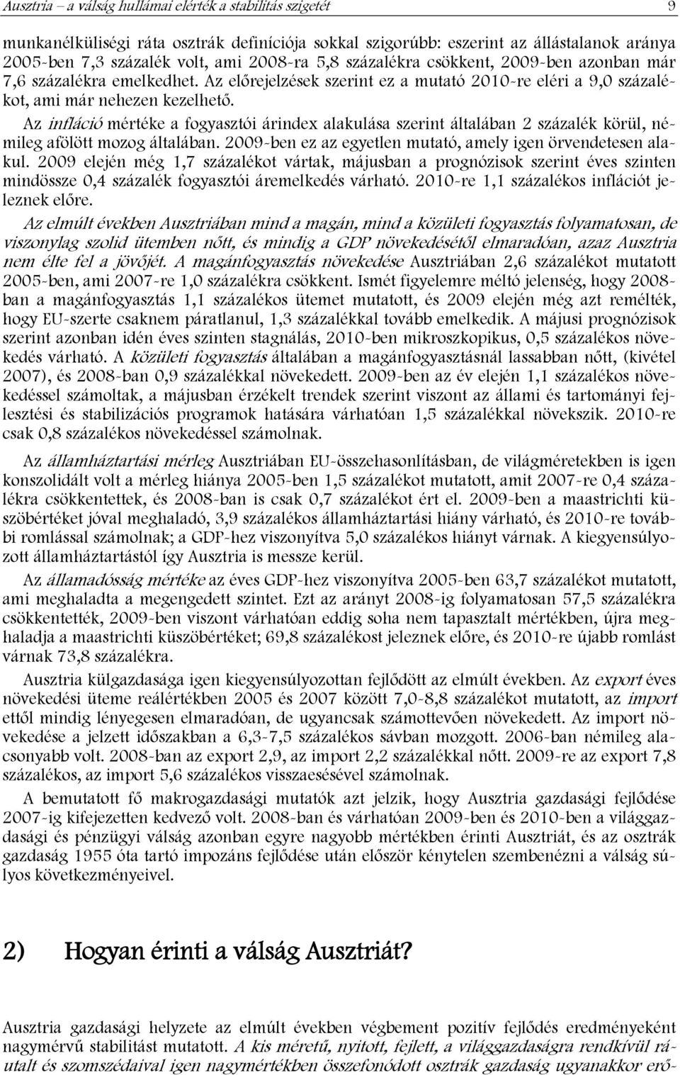 Az infláció mértéke a fogyasztói árindex alakulása szerint általában 2 százalék körül, némileg afölött mozog általában. 2009-ben ez az egyetlen mutató, amely igen örvendetesen alakul.