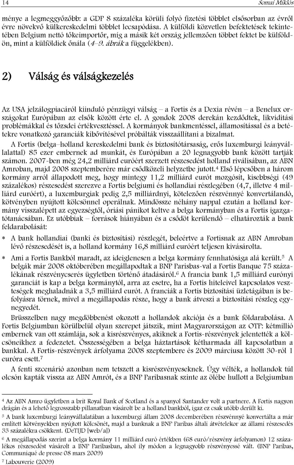 2) Válság és válságkezelés Az USA jelzálogpiacáról kiinduló pénzügyi válság a Fortis és a Dexia révén a Benelux országokat Európában az elsők között érte el.