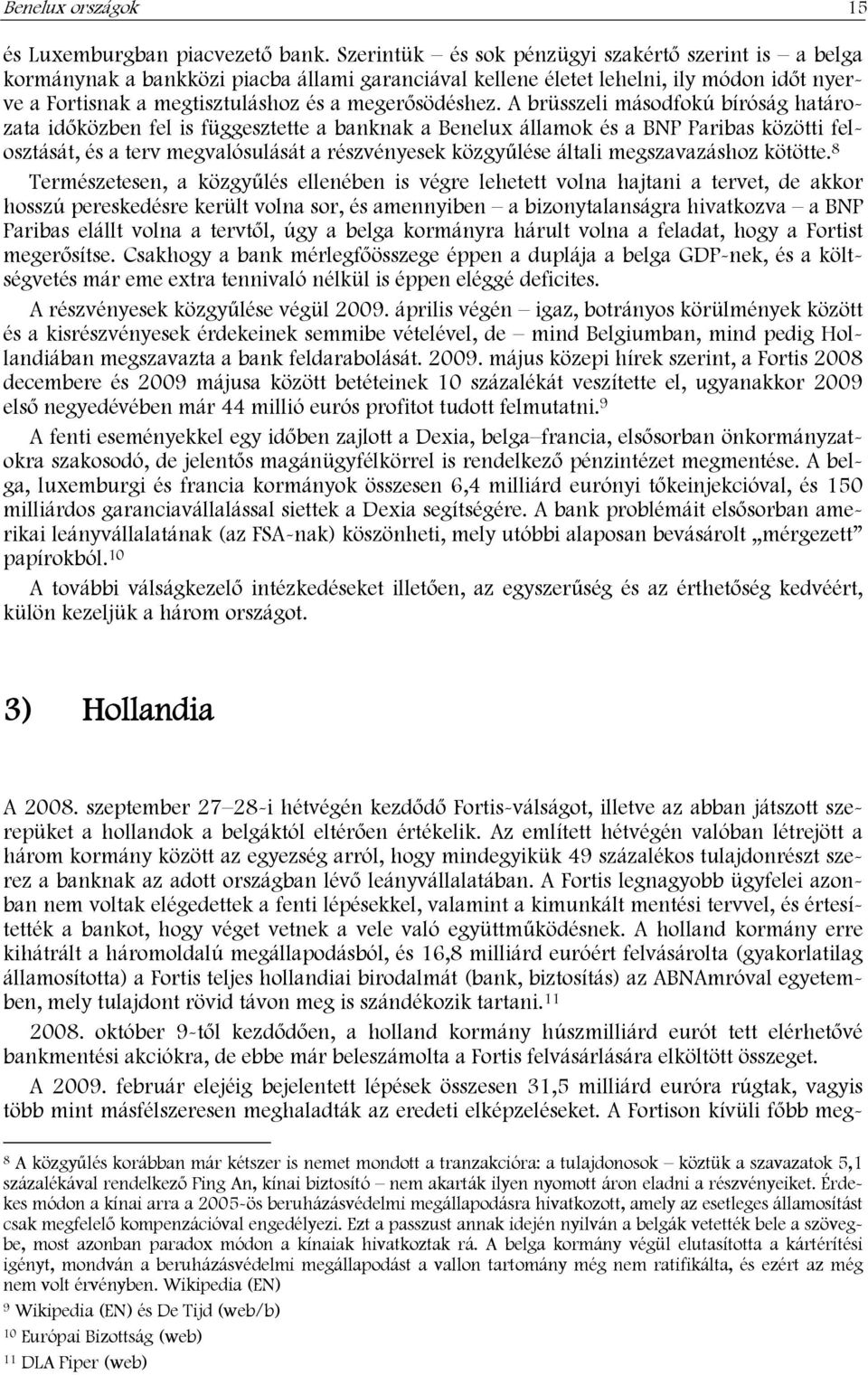 A brüsszeli másodfokú bíróság határozata időközben fel is függesztette a banknak a Benelux államok és a BNP Paribas közötti felosztását, és a terv megvalósulását a részvényesek közgyűlése általi