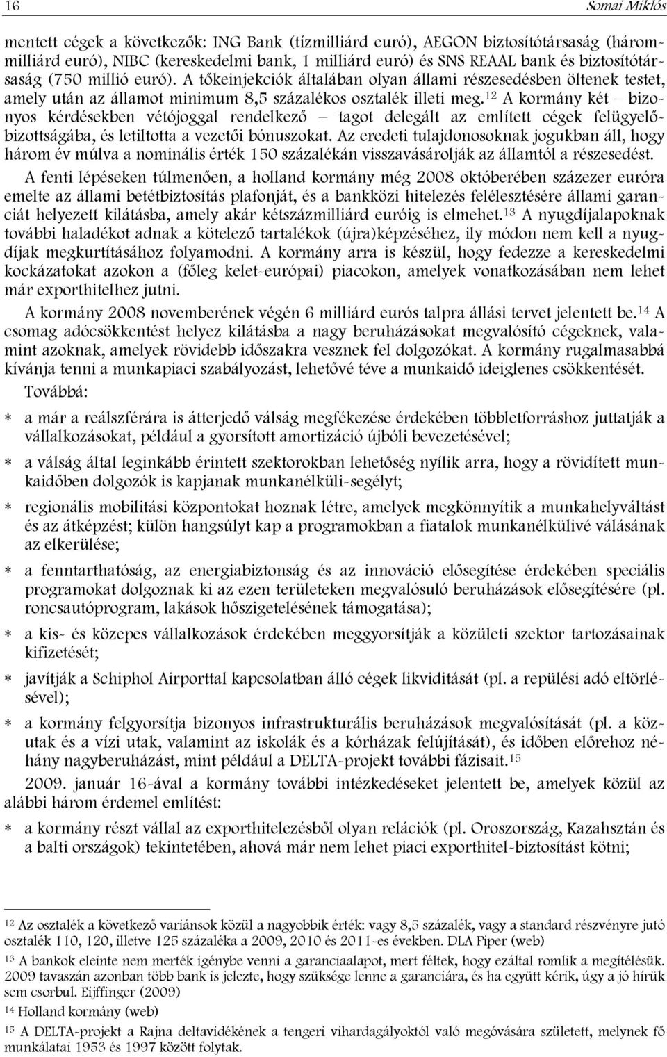 12 A kormány két bizonyos kérdésekben vétójoggal rendelkező tagot delegált az említett cégek felügyelőbizottságába, és letiltotta a vezetői bónuszokat.