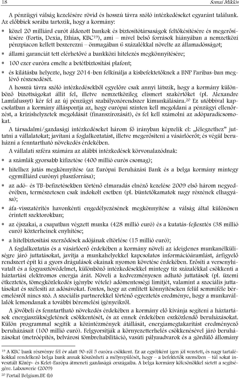 források hiányában a nemzetközi pénzpiacon kellett beszerezni önmagában 6 százalékkal növelte az államadósságot; állami garanciát tett elérhetővé a bankközi hitelezés megkönnyítésére; 100 ezer euróra