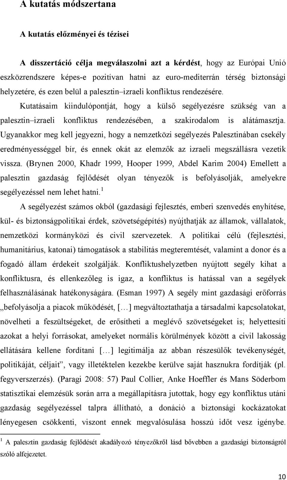 Kutatásaim kiindulópontját, hogy a külső segélyezésre szükség van a palesztin izraeli konfliktus rendezésében, a szakirodalom is alátámasztja.