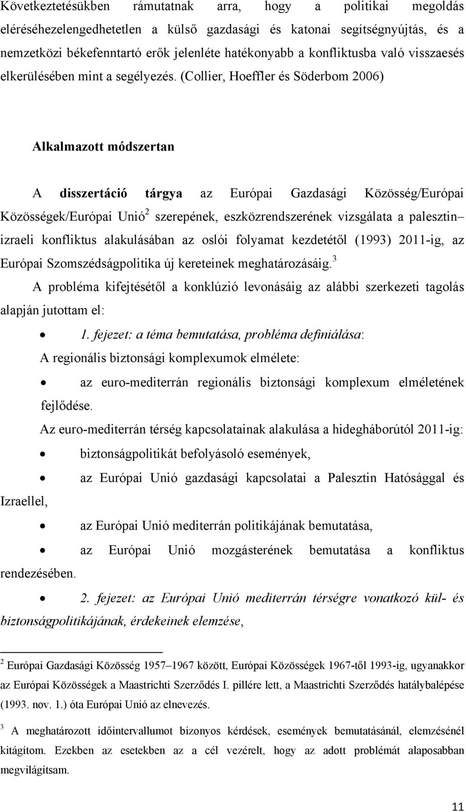 (Collier, Hoeffler és Söderbom 2006) Alkalmazott módszertan A disszertáció tárgya az Európai Gazdasági Közösség/Európai Közösségek/Európai Unió 2 szerepének, eszközrendszerének vizsgálata a palesztin