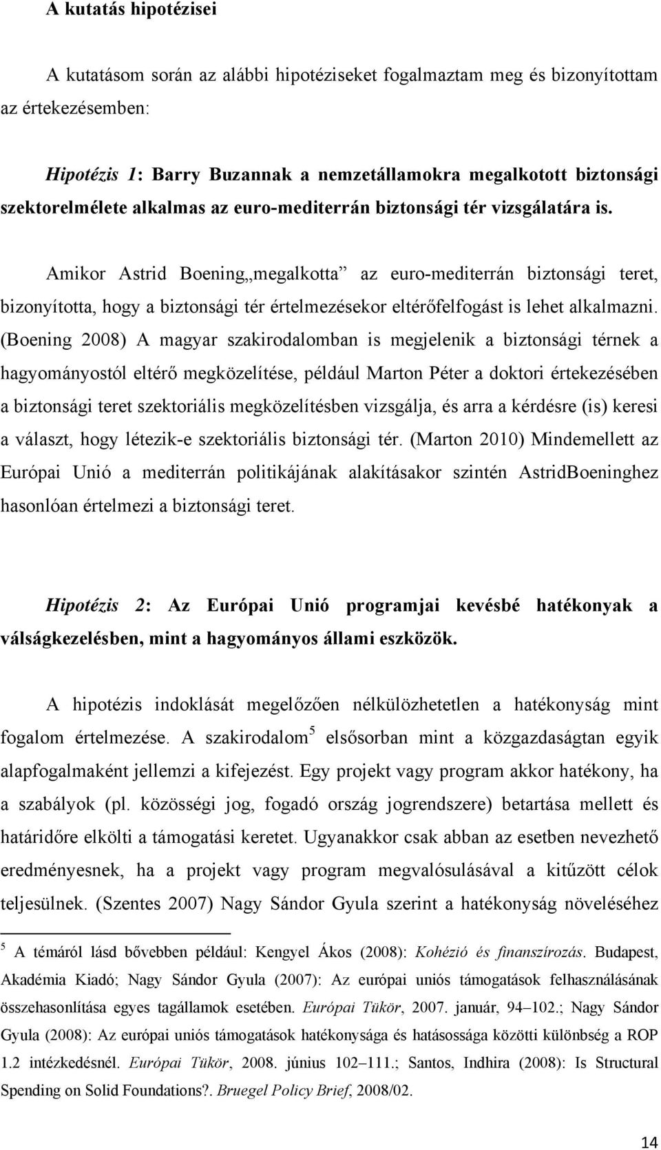 Amikor Astrid Boening megalkotta az euro-mediterrán biztonsági teret, bizonyította, hogy a biztonsági tér értelmezésekor eltérőfelfogást is lehet alkalmazni.