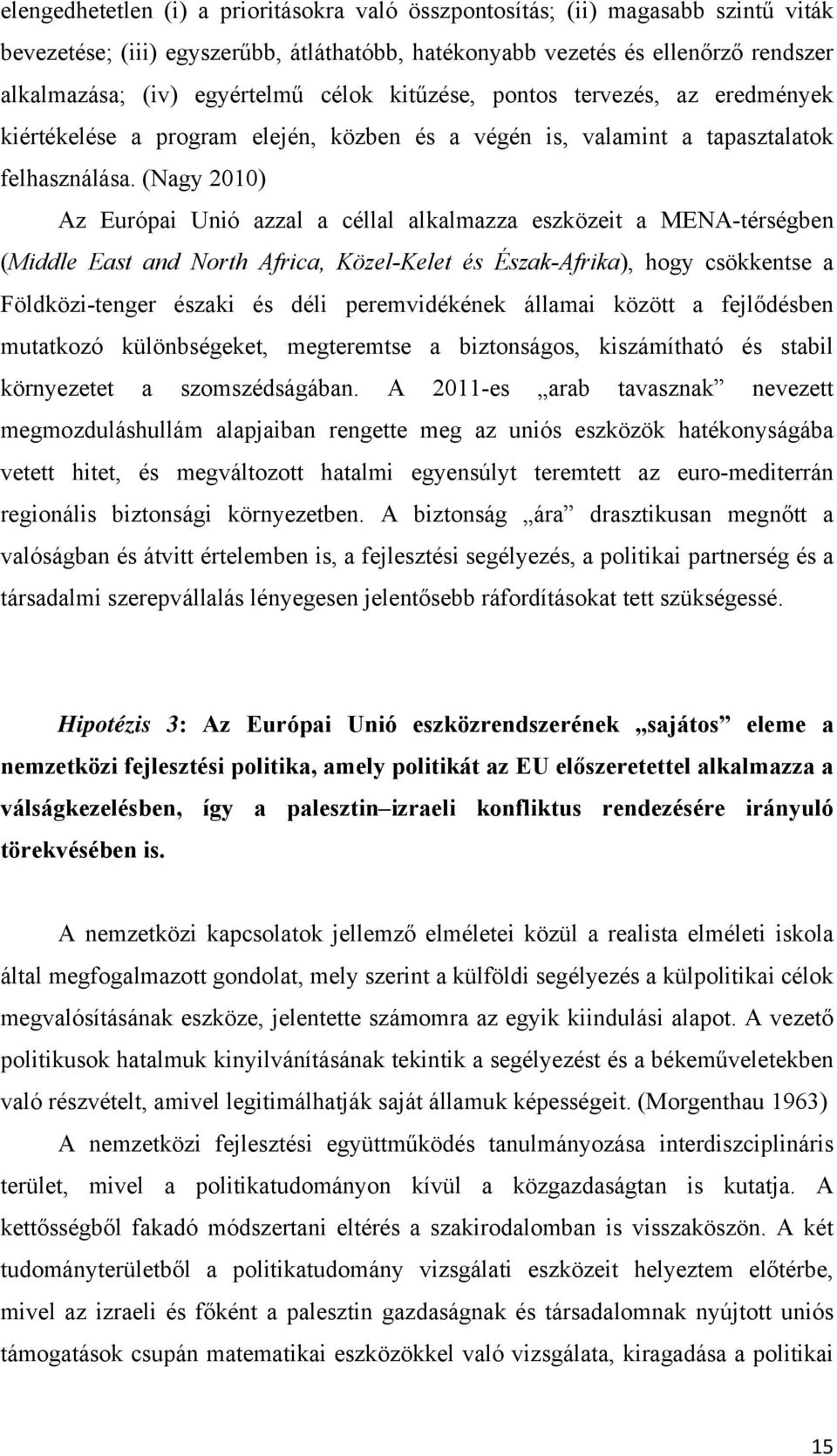 (Nagy 2010) Az Európai Unió azzal a céllal alkalmazza eszközeit a MENA-térségben (Middle East and North Africa, Közel-Kelet és Észak-Afrika), hogy csökkentse a Földközi-tenger északi és déli