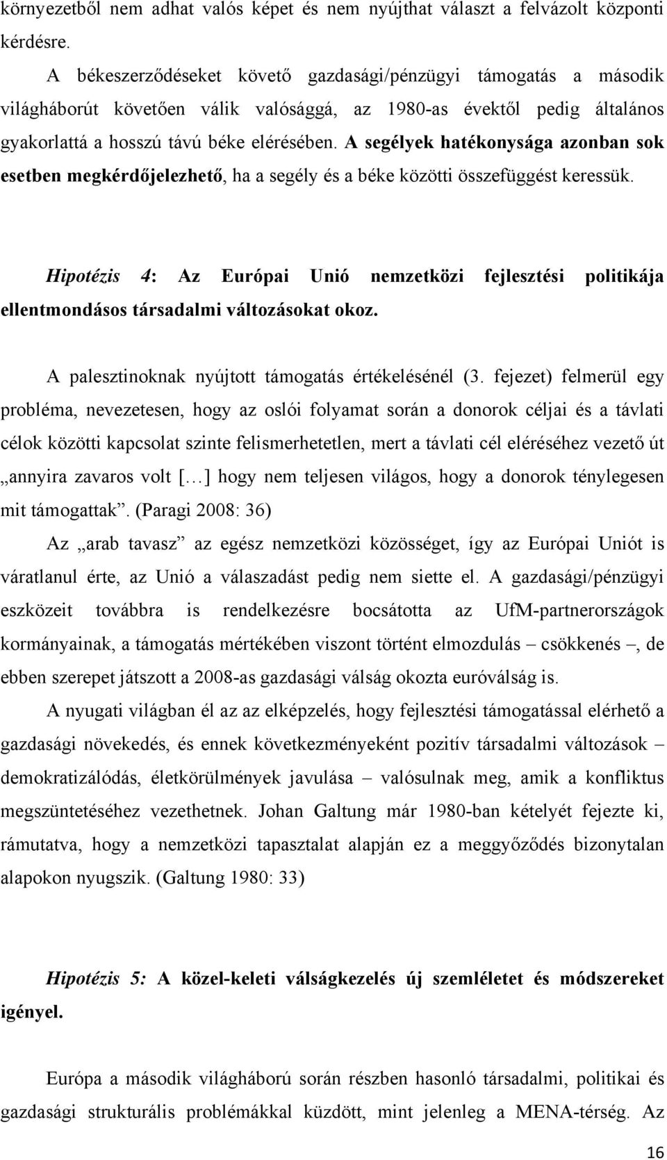 A segélyek hatékonysága azonban sok esetben megkérdőjelezhető, ha a segély és a béke közötti összefüggést keressük.