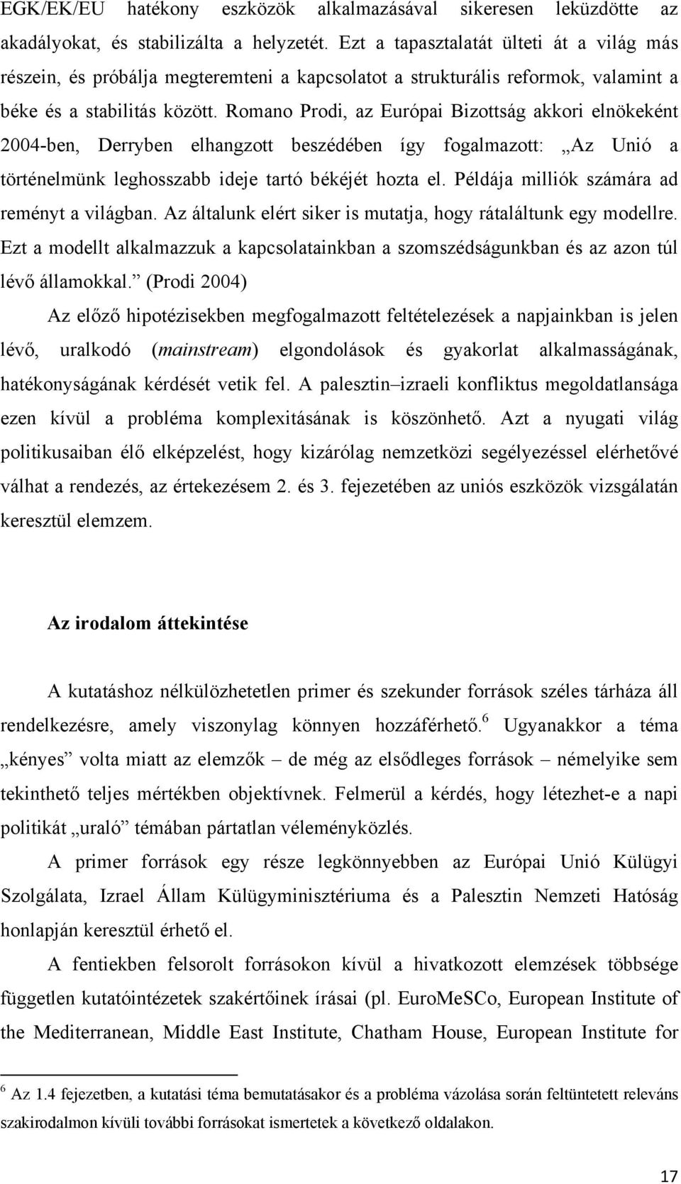 Romano Prodi, az Európai Bizottság akkori elnökeként 2004-ben, Derryben elhangzott beszédében így fogalmazott: Az Unió a történelmünk leghosszabb ideje tartó békéjét hozta el.