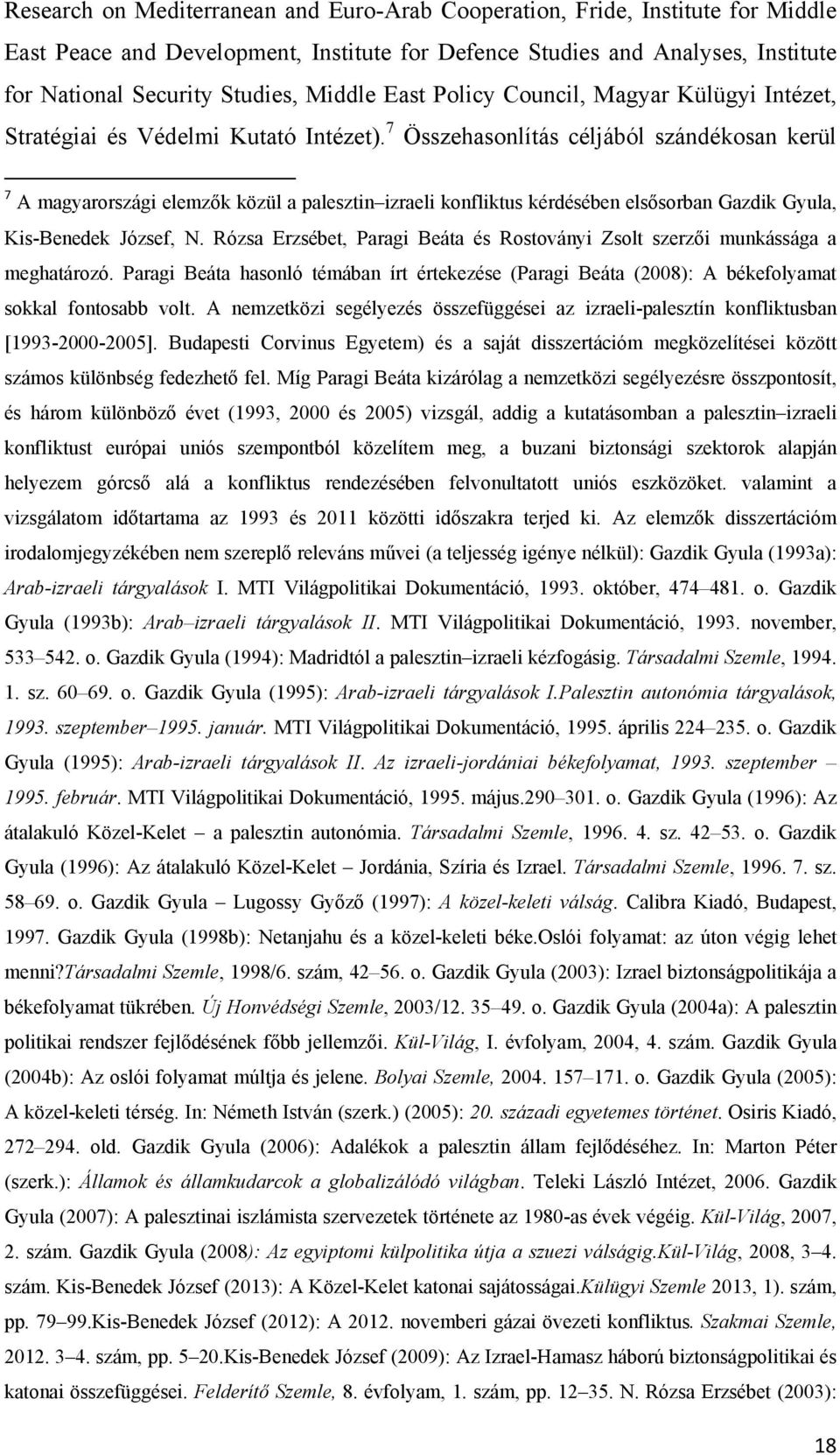 7 Összehasonlítás céljából szándékosan kerül 7 A magyarországi elemzők közül a palesztin izraeli konfliktus kérdésében elsősorban Gazdik Gyula, Kis-Benedek József, N.