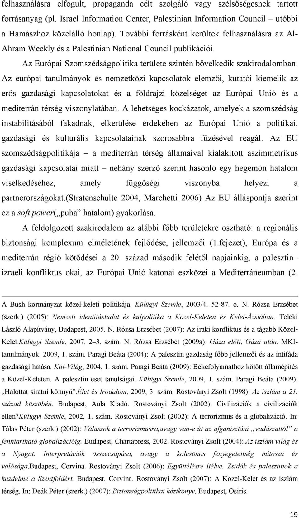 Az európai tanulmányok és nemzetközi kapcsolatok elemzői, kutatói kiemelik az erős gazdasági kapcsolatokat és a földrajzi közelséget az Európai Unió és a mediterrán térség viszonylatában.