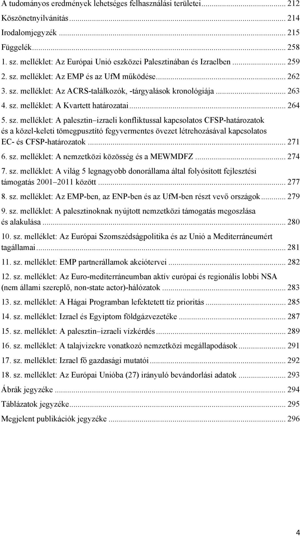 .. 264 5. sz. melléklet: A palesztin izraeli konfliktussal kapcsolatos CFSP-határozatok és a közel-keleti tömegpusztító fegyvermentes övezet létrehozásával kapcsolatos EC- és CFSP-határozatok... 271 6.