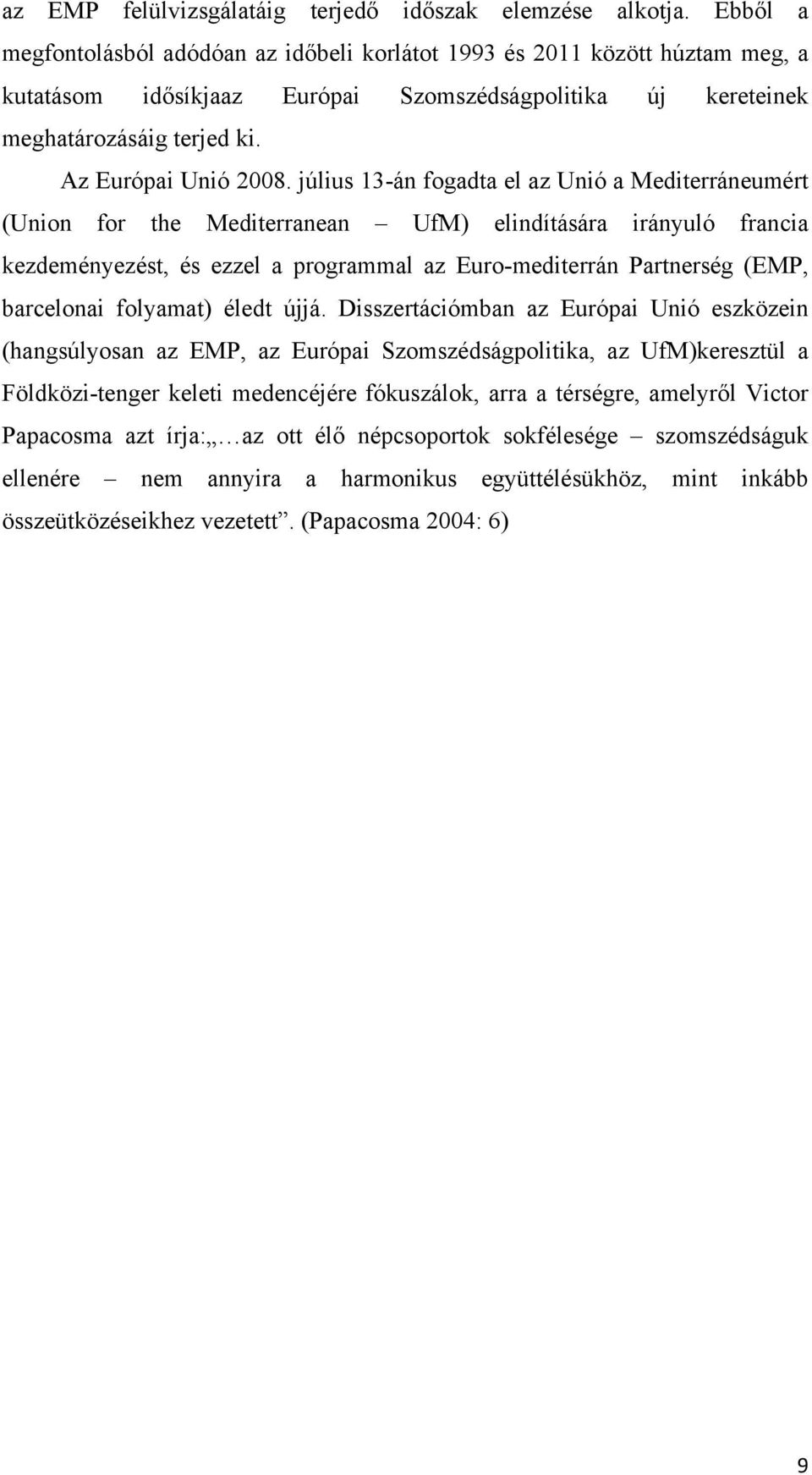 július 13-án fogadta el az Unió a Mediterráneumért (Union for the Mediterranean UfM) elindítására irányuló francia kezdeményezést, és ezzel a programmal az Euro-mediterrán Partnerség (EMP, barcelonai