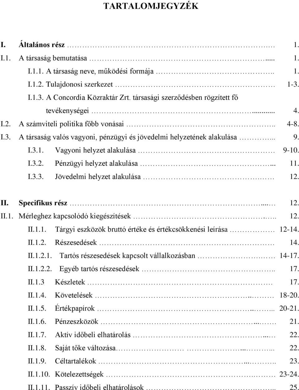 Vagyoni helyzet alakulása 9-10. I.3.2. Pénzügyi helyzet alakulása... 11. I.3.3. Jövedelmi helyzet alakulása. 12. II. Specifikus rész... 12. II.1. Mérleghez kapcsolódó kiegészítések... 12. II.1.1. Tárgyi eszközök bruttó értéke és értékcsökkenési leírása 12-14.