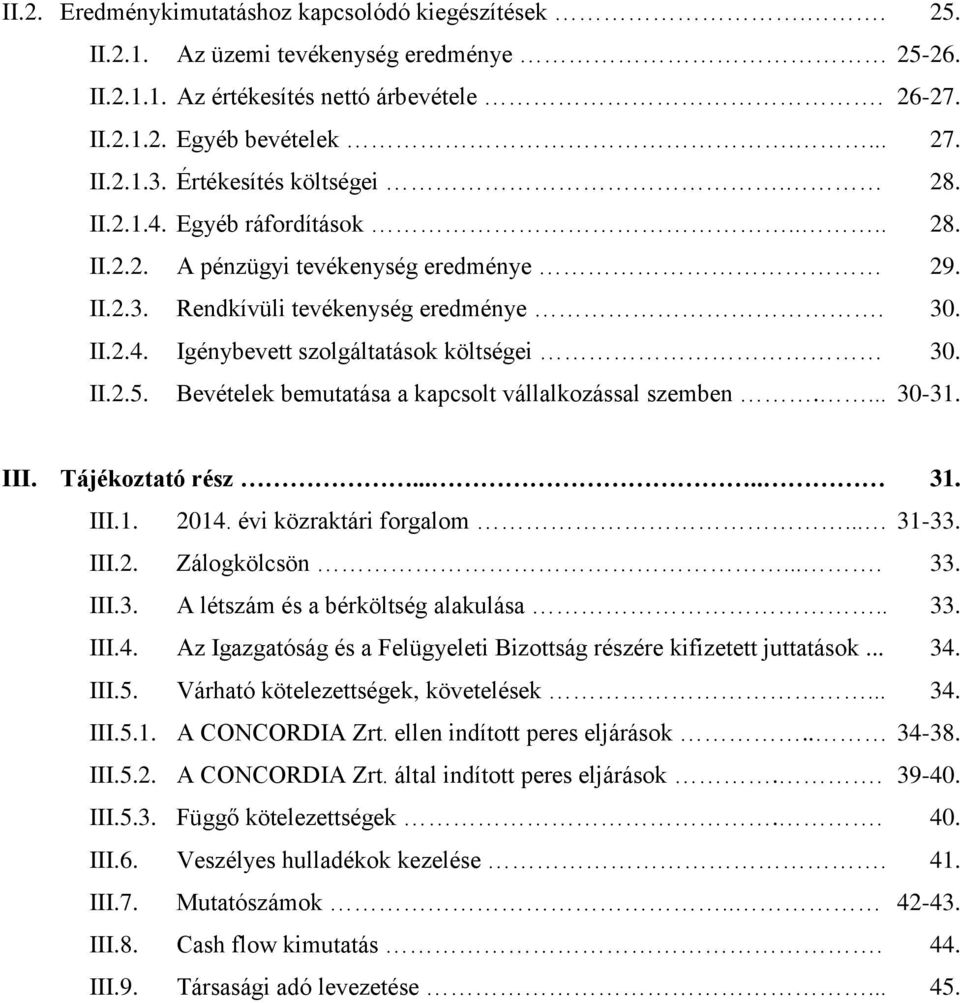 II.2.5. Bevételek bemutatása a kapcsolt vállalkozással szemben.... 30-31. III. Tájékoztató rész..... 31. III.1. 2014. évi közraktári forgalom... 31-33. III.2. Zálogkölcsön.... 33. III.3. A létszám és a bérköltség alakulása.