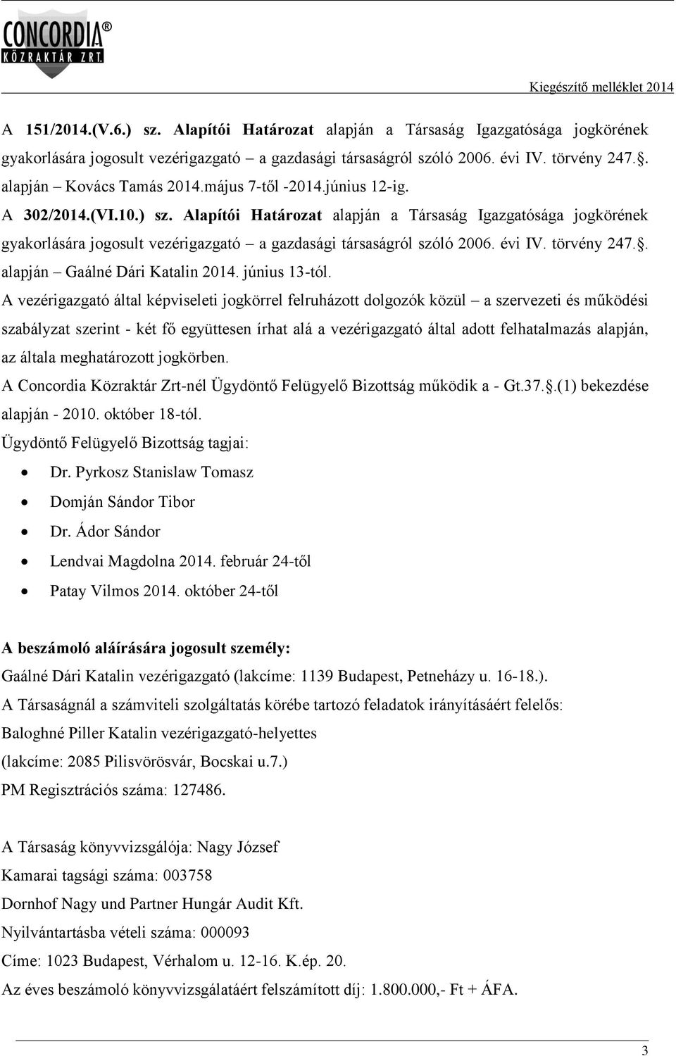 Alapítói Határozat alapján a Társaság Igazgatósága jogkörének gyakorlására jogosult vezérigazgató a gazdasági társaságról szóló 2006. évi IV. törvény 247.. alapján Gaálné Dári Katalin 2014.