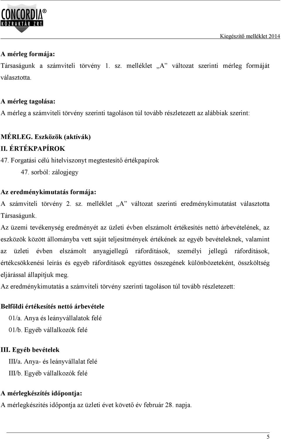 Forgatási célú hitelviszonyt megtestesítő értékpapírok 47. sorból: zálogjegy Az eredménykimutatás formája: A számviteli törvény 2. sz. melléklet A változat szerinti eredménykimutatást választotta Társaságunk.