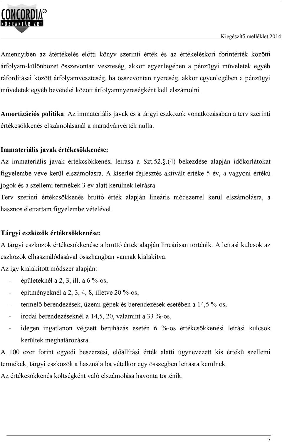 Amortizációs politika: Az immateriális javak és a tárgyi eszközök vonatkozásában a terv szerinti értékcsökkenés elszámolásánál a maradványérték nulla.