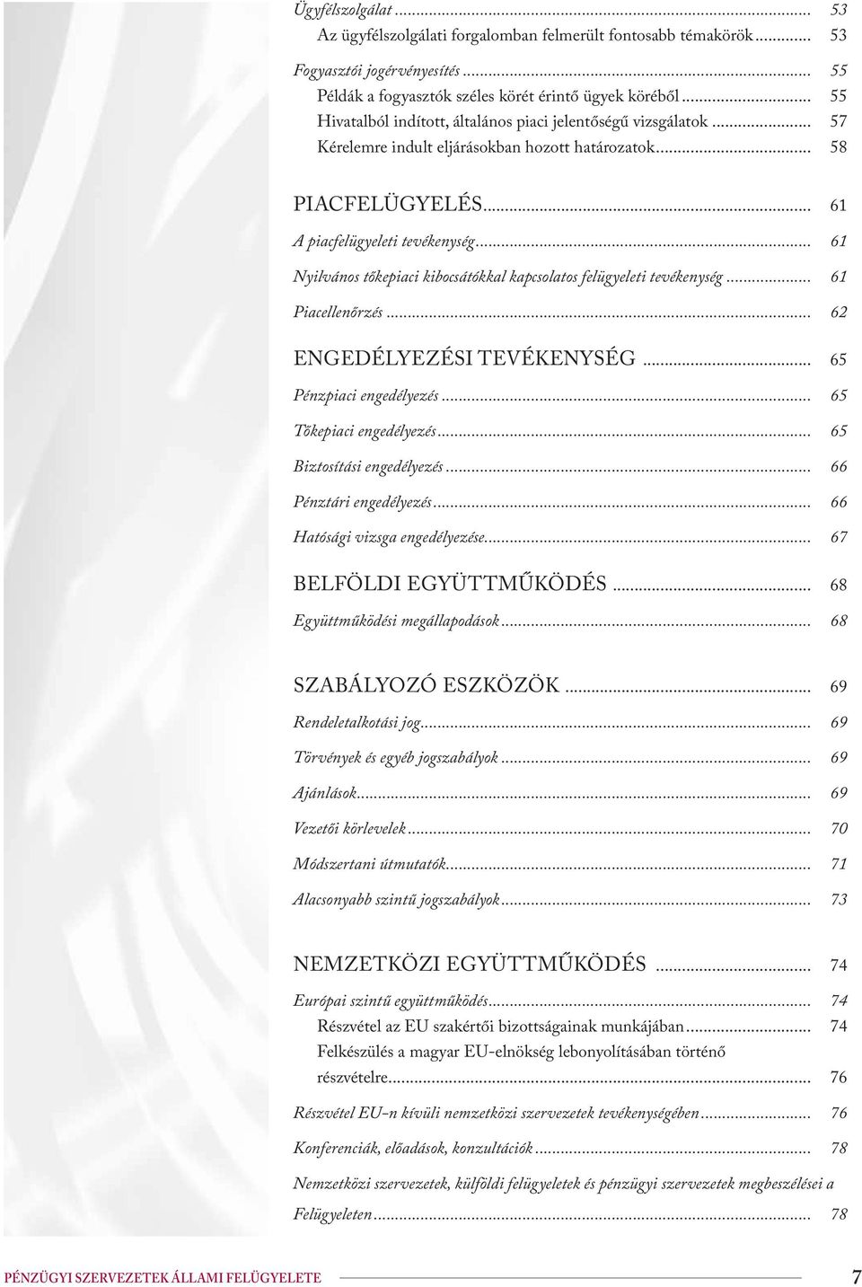 .. 61 Nyilvános tőkepiaci kibocsátókkal kapcsolatos felügyeleti tevékenység... 61 Piacellenőrzés... 62 Engedélyezési tevékenység... 65 Pénzpiaci engedélyezés... 65 Tőkepiaci engedélyezés.