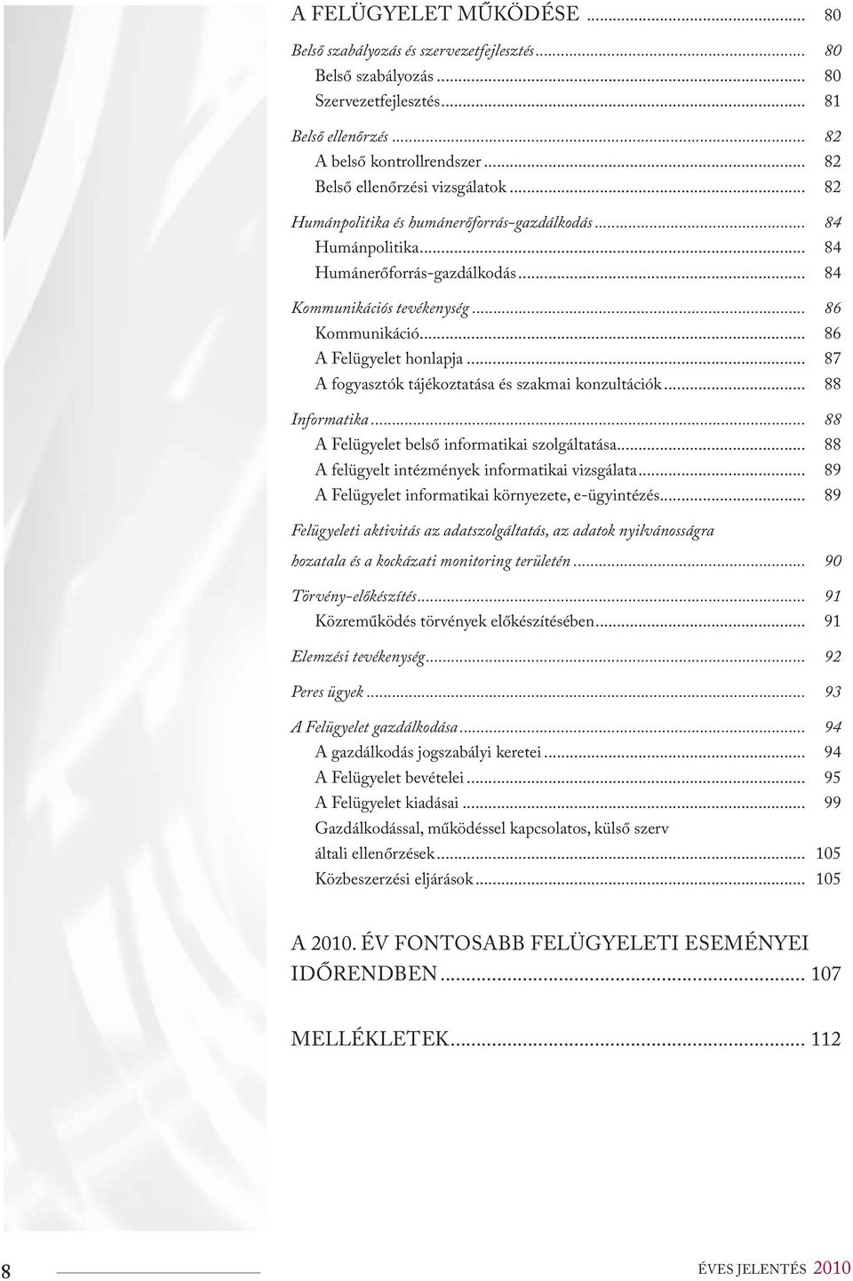 .. 86 A Felügyelet honlapja... 87 A fogyasztók tájékoztatása és szakmai konzultációk... 88 Informatika... 88 A Felügyelet belső informatikai szolgáltatása.