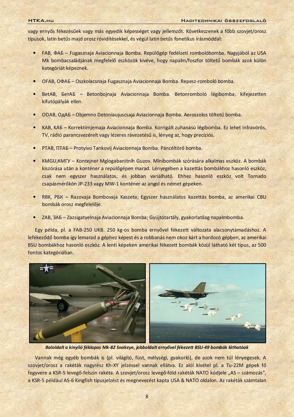 Nagyjából az USA Mk bombacsaládjának megfelelő eszközök kivéve, hogy napalm/foszfor töltetű bombák azok külön kategóriát képeznek. OFAB, ОФАБ Oszkolacsnaja Fugasznaja Aviacionnaja Bomba.