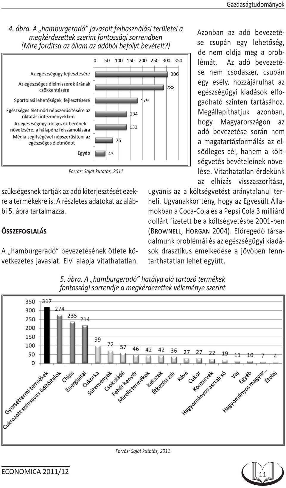 ÖSSZEFOGLALÁS Forrás: Saját kutatás, 2011 A hamburgeradó bevezetésének ötlete következetes javaslat. Elvi alapja vitathatatlan.