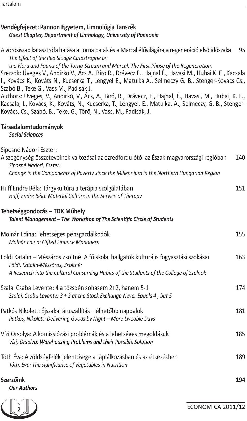 , Bíró R., Drávecz E., Hajnal É., Havasi M., Hubai K. E., Kacsala I., Kovács K., Kováts N., Kucserka T., Lengyel E., Matulka A., Selmeczy G. B., Stenger-Kovács Cs., Szabó B., Teke G., Vass M.