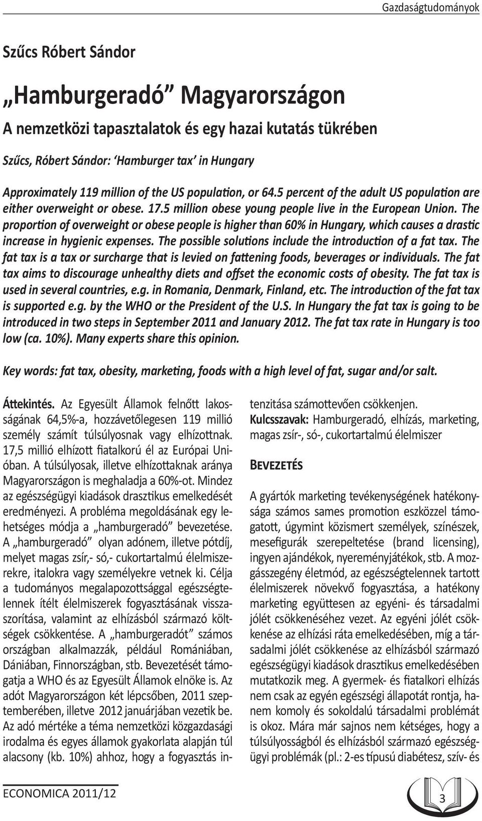 The proportion of overweight or obese people is higher than 60% in Hungary, which causes a drastic increase in hygienic expenses. The possible solutions include the introduction of a fat tax.