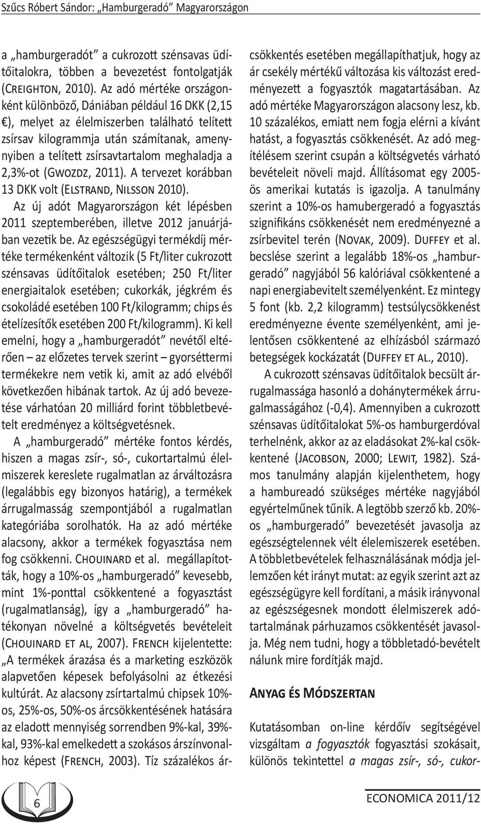 meghaladja a 2,3%-ot (GWOZDZ, 2011). A tervezet korábban 13 DKK volt (ELSTRAND, NILSSON 2010). Az új adót Magyarországon két lépésben 2011 szeptemberében, illetve 2012 januárjában vezetik be.