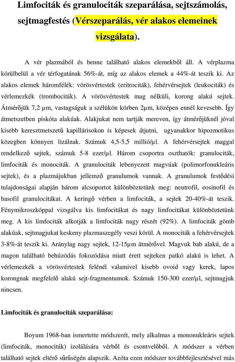 Az alakos elemek háromfélék: vörösvértestek (eritrociták), fehérvérsejtek (leukociták) és vérlemezkék (trombociták). A vörösvértestek mag nélküli, korong alakú sejtek.