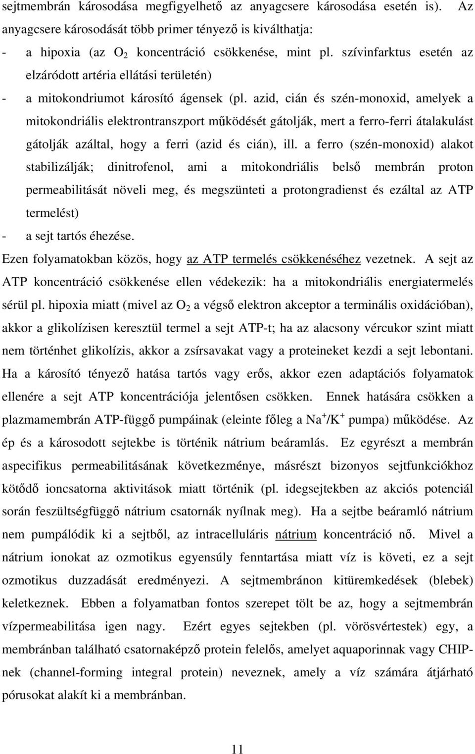 azid, cián és szén-monoxid, amelyek a mitokondriális elektrontranszport működését gátolják, mert a ferro-ferri átalakulást gátolják azáltal, hogy a ferri (azid és cián), ill.