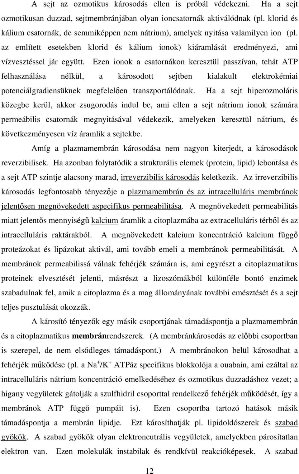 Ezen ionok a csatornákon keresztül passzívan, tehát ATP felhasználása nélkül, a károsodott sejtben kialakult elektrokémiai potenciálgradiensüknek megfelelően transzportálódnak.