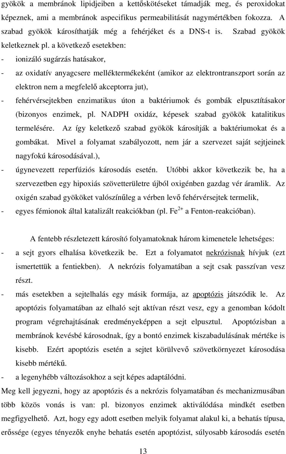 a következő esetekben: - ionizáló sugárzás hatásakor, - az oxidatív anyagcsere melléktermékeként (amikor az elektrontranszport során az elektron nem a megfelelő akceptorra jut), - fehérvérsejtekben