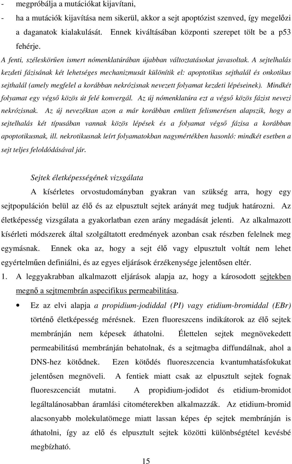 A sejtelhalás kezdeti fázisának két lehetséges mechanizmusát különítik el: apoptotikus sejthalál és onkotikus sejthalál (amely megfelel a korábban nekrózisnak nevezett folyamat kezdeti lépéseinek).