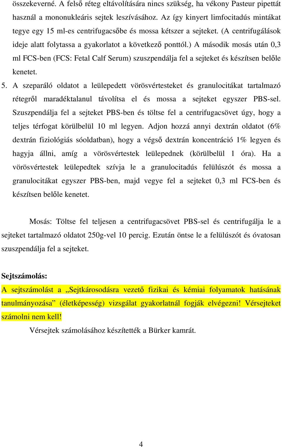 ) A második mosás után 0,3 ml FCS-ben (FCS: Fetal Calf Serum) szuszpendálja fel a sejteket és készítsen belőle kenetet. 5.