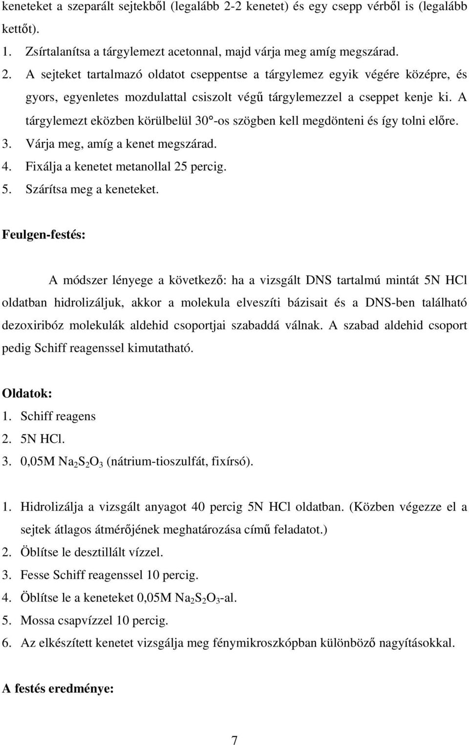 A sejteket tartalmazó oldatot cseppentse a tárgylemez egyik végére középre, és gyors, egyenletes mozdulattal csiszolt végű tárgylemezzel a cseppet kenje ki.