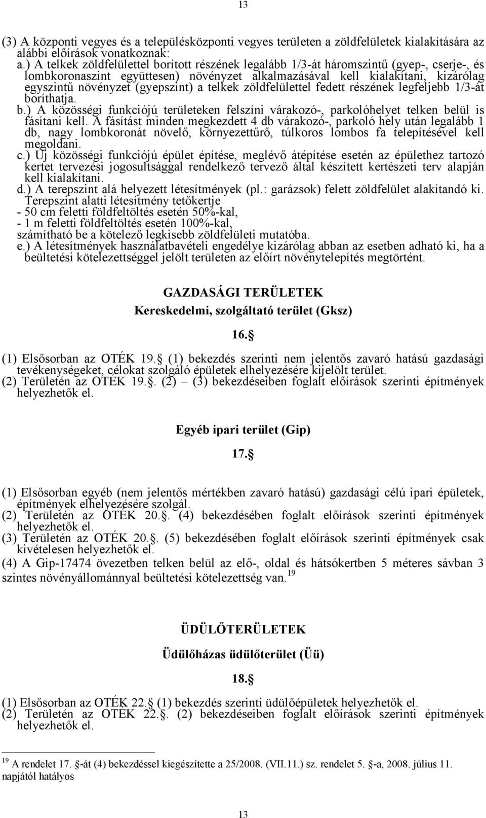 (gyepszint) a telkek zöldfelülettel fedett részének legfeljebb 1/3-át boríthatja. b.) A közösségi funkciójú területeken felszíni várakozó-, parkolóhelyet telken belül is fásítani kell.