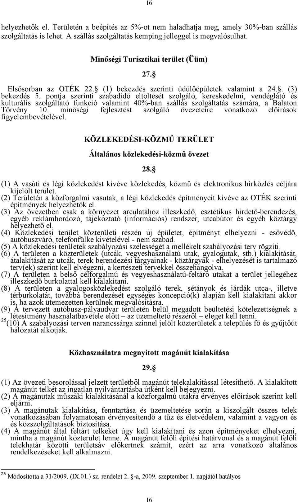 pontja szerinti szabadidő eltöltését szolgáló, kereskedelmi, vendéglátó és kulturális szolgáltató funkció valamint 40%-ban szállás szolgáltatás számára, a Balaton Törvény 10.