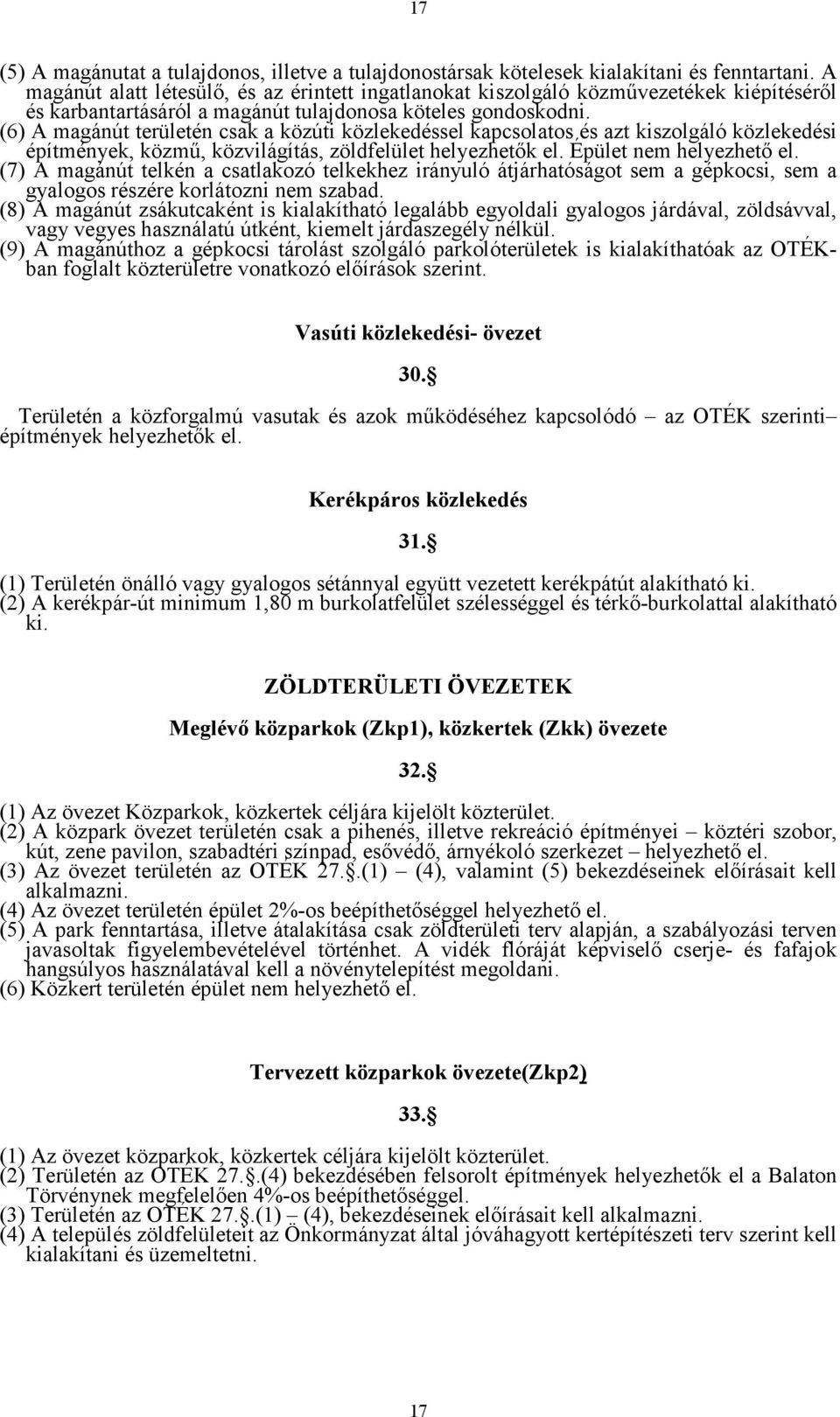 (6) A magánút területén csak a közúti közlekedéssel kapcsolatos és azt kiszolgáló közlekedési építmények, közmű, közvilágítás, zöldfelület helyezhetők el. Épület nem helyezhető el.