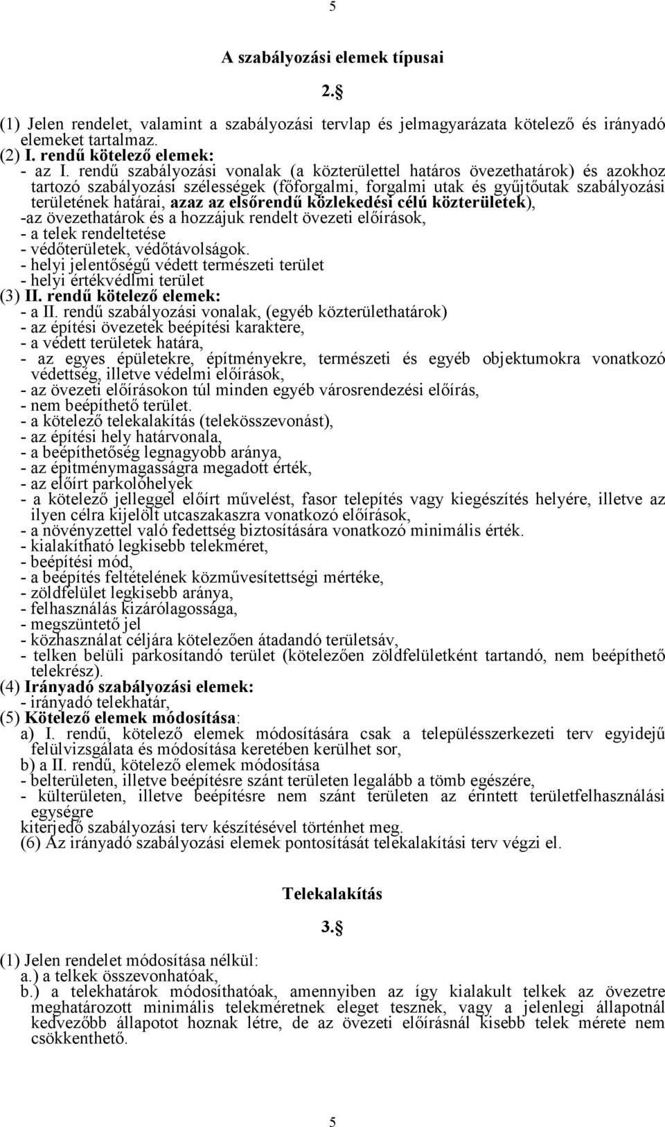 elsőrendű közlekedési célú közterületek), -az övezethatárok és a hozzájuk rendelt övezeti előírások, - a telek rendeltetése - védőterületek, védőtávolságok.