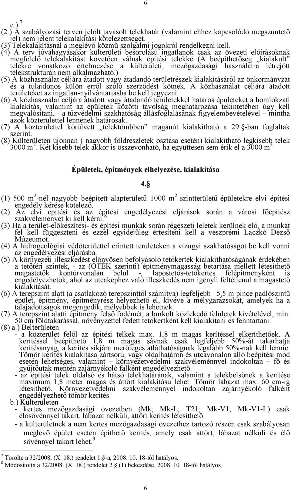 (4) A terv jóváhagyásakor külterületi besorolású ingatlanok csak az övezeti előírásoknak megfelelő telekalakítást követően válnak építési telekké (A beépíthetőség kialakult telekre vonatkozó