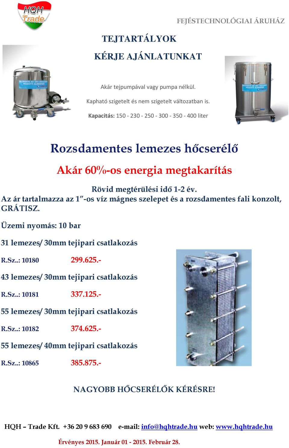 Az ár tartalmazza az 1 -os víz mágnes szelepet és a rozsdamentes fali konzolt, GRÁTISZ. Üzemi nyomás: 10 bar 31 lemezes/ 30mm tejipari csatlakozás R.Sz..: 10180 299.